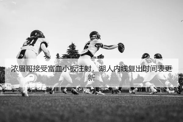 浓眉哥接受富血小板注射，湖人内线复出时间表更新